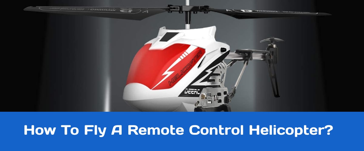 How To Fly A Remote Control Helicopter?