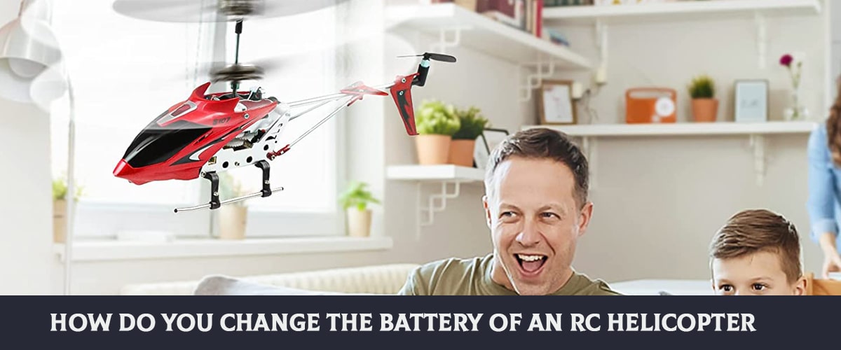 How Do You Change The Battery Of An Rc Helicopter?